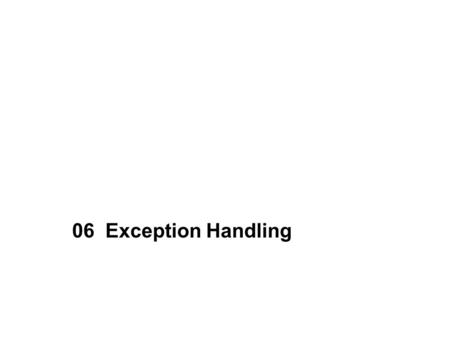 06 Exception Handling. 2 Contents What is an Exception? Exception-handling in Java Types of Exceptions Exception Hierarchy try-catch()-finally Statement.