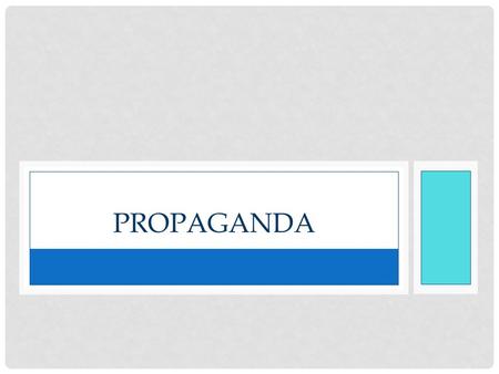 PROPAGANDA. WHAT IS PROPAGANDA? Definition: any information, ideas, or rumors used to help or harm a particular group, person, movement, initiative, institution,