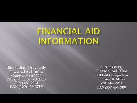 Illinois State University Financial Aid Office Campus Box 2320 Normal, IL 61790-2320 (309) 438-2231 FAX (309) 438-3755 Eureka College Financial Aid Office.
