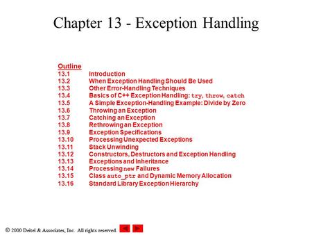  2000 Deitel & Associates, Inc. All rights reserved. Chapter 13 - Exception Handling Outline 13.1Introduction 13.2When Exception Handling Should Be Used.