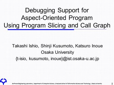 Software Engineering Laboratory, Department of Computer Science, Graduate School of Information Science and Technology, Osaka University 1 Debugging Support.