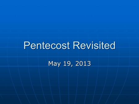 Pentecost Revisited May 19, 2013. Acts 10:23b-29 And on the next day he got up and went away with them, and some of the brethren from Joppa accompanied.