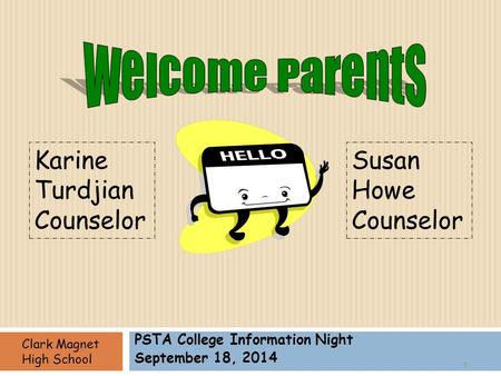 PSTA College Information Night September 18, 2014 1 Susan Howe Counselor Karine Turdjian Counselor Clark Magnet High School.