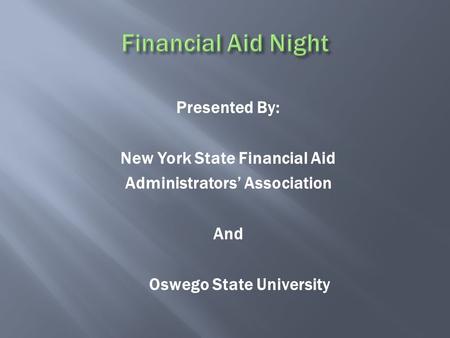 Presented By: New York State Financial Aid Administrators’ Association And Oswego State University.