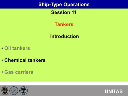 Ship-Type Operations UNITAS Session 11 Tankers Introduction Oil tankers Chemical tankers Gas carriers.