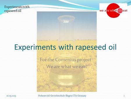 Experiments with rapeseed oil For the Comenius project We are what we eat 10.09.2015Hohentwiel-Gewerbeschule-Singen/CTA/Germany1.