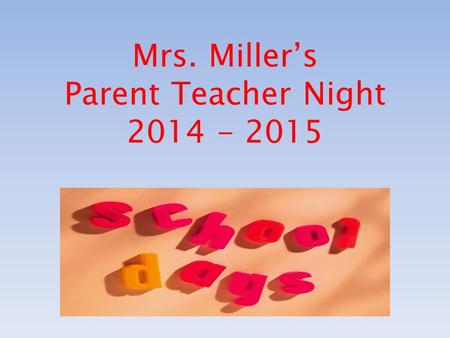 Mrs. Miller’s Parent Teacher Night 2014 - 2015. Welcome to Grade 4-13 Language Arts Reading Social Studies.