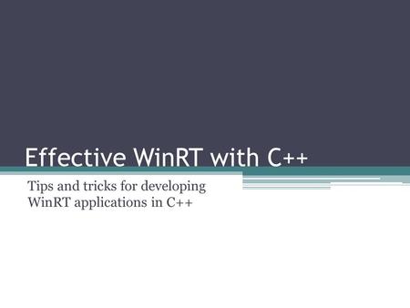 Effective WinRT with C++ Tips and tricks for developing WinRT applications in C++