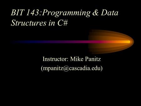 BIT 143:Programming & Data Structures in C# Instructor: Mike Panitz