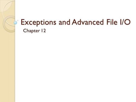 Exceptions and Advanced File I/O