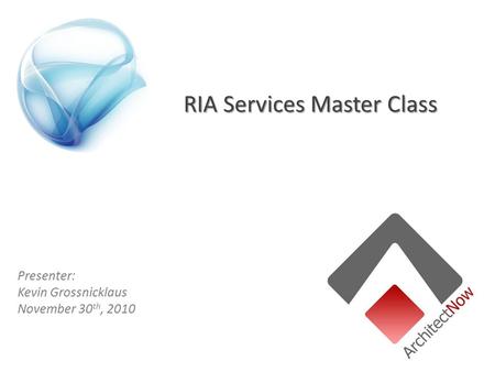 RIA Services Master Class Presenter: Kevin Grossnicklaus November 30 th, 2010.