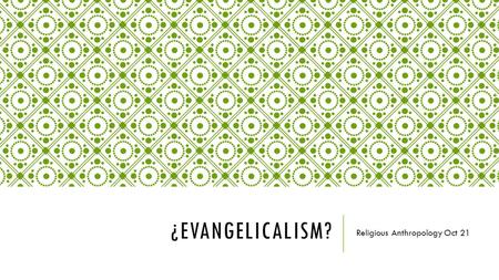 ¿EVANGELICALISM? Religious Anthropology Oct 21. 2 CORINTHIANS 5:16-18 So from now on we regard no one from a worldly point of view. Though we once regarded.