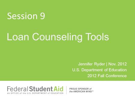 Jennifer Ryder | Nov. 2012 U.S. Department of Education 2012 Fall Conference Loan Counseling Tools Session 9.