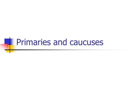 Primaries and caucuses. Timing of primaries  The national parties usually lay down the earliest and latest possible dates but within that period the.
