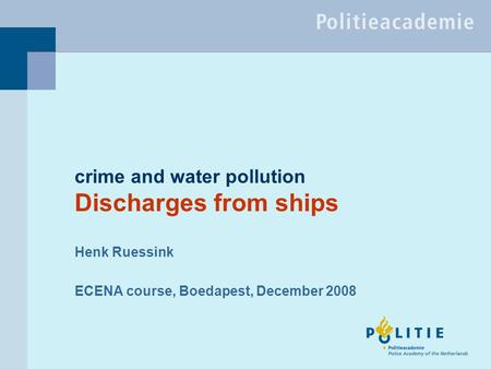 Crime and water pollution Discharges from ships Henk Ruessink ECENA course, Boedapest, December 2008.