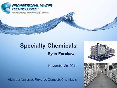Specialty Chemicals Ryan Furukawa November 29, 2011 High-performance Reverse Osmosis Chemicals.