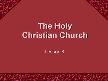 The Holy Christian Church Lesson 8. What is the Holy Christian Church? (1 Peter 1:22-2:11) 9) But you are a chosen people, a royal priesthood, a holy.