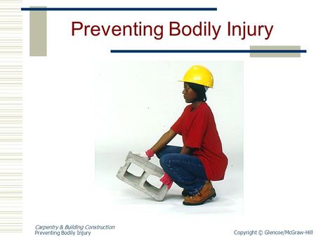 Copyright © Glencoe/McGraw-Hill Carpentry & Building Construction Preventing Bodily Injury.