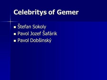 Celebritys of Gemer Štefan Sokoly Štefan Sokoly Pavol Jozef Šafárik Pavol Jozef Šafárik Pavol Dobšinský Pavol Dobšinský.
