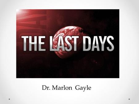 Dr. Marlon Gayle. The Last Days “For you have need of patience, that, after you have done the will of God, you might receive the promise. 37. For yet.