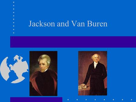 Jackson and Van Buren. Jackson’s Indian Plan Creeks moved 1815-1819 under Jackson’s direction (before presidency) Natives were in the way of westward.