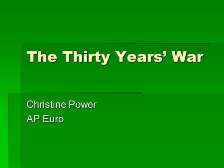 The Thirty Years’ War Christine Power AP Euro. Setting the stage…  The Holy Roman Empire  The quality of emperors varied. Some were strong and dynamic,