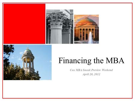 Cox MBA Sneak Preview Weekend April 20, 2012 Financing the MBA.
