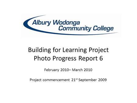 Building for Learning Project Photo Progress Report 6 February 2010– March 2010 Project commencement 21 st September 2009.
