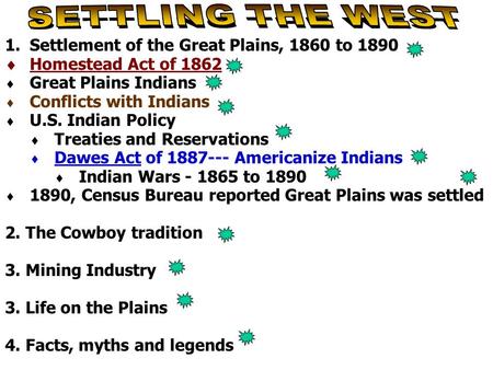 1.Settlement of the Great Plains, 1860 to 1890  Homestead Act of 1862  Great Plains Indians  Conflicts with Indians  U.S. Indian Policy  Treaties.