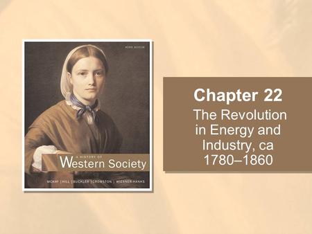 Chapter 22 The Revolution in Energy and Industry, ca 1780–1860.