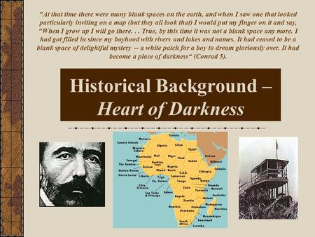Historical Background – Heart of Darkness At that time there were many blank spaces on the earth, and when I saw one that looked particularly inviting.