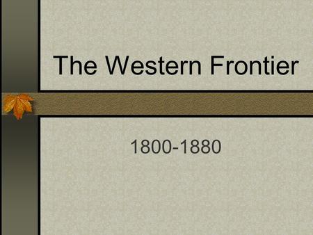 The Western Frontier 1800-1880. Lewis and Clark Lewis and Clark:Two Army Captains were sent by Thomas Jefferson to explore and map the Louisiana Purchase.