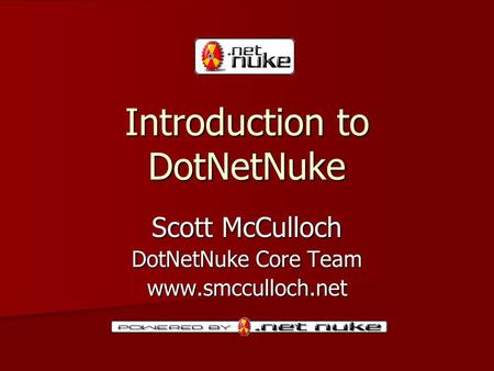 Introduction to DotNetNuke Scott McCulloch DotNetNuke Core Team www.smcculloch.net.