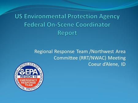 Regional Response Team /Northwest Area Committee (RRT/NWAC) Meeting Coeur d’Alene, ID.