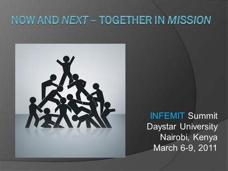 INFEMIT Summit Daystar University Nairobi, Kenya March 6-9, 2011.