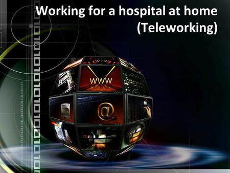 Working for a hospital at home (Teleworking). Teleworking Home working or teleworking for hospitals staff is the process where they work from home using.