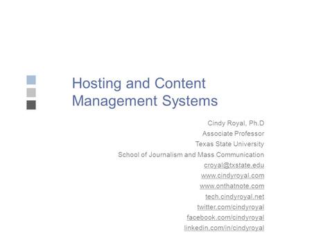 Hosting and Content Management Systems Cindy Royal, Ph.D Associate Professor Texas State University School of Journalism and Mass Communication