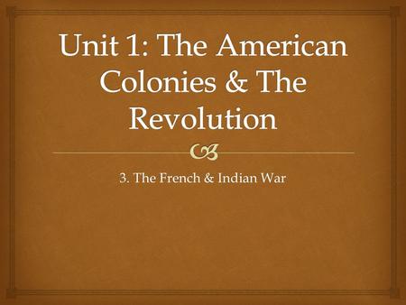 3. The French & Indian War.   Students will analyze the impact of the French and Indian War on the relationship between the English Empire and the American.