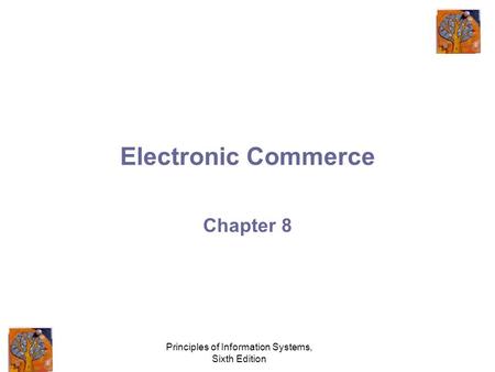 Principles of Information Systems, Sixth Edition Electronic Commerce Chapter 8.