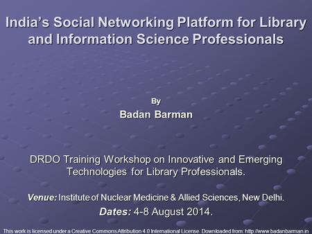India’s Social Networking Platform for Library and Information Science Professionals By Badan Barman DRDO Training Workshop on Innovative and Emerging.