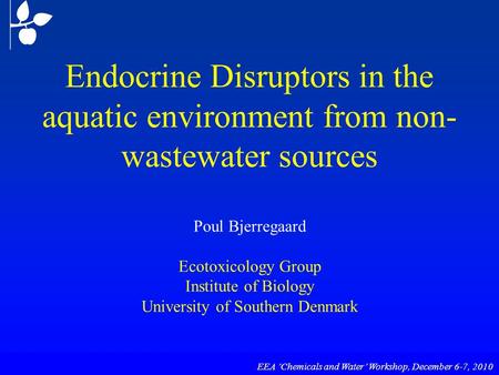 Endocrine Disruptors in the aquatic environment from non- wastewater sources Poul Bjerregaard Ecotoxicology Group Institute of Biology University of Southern.