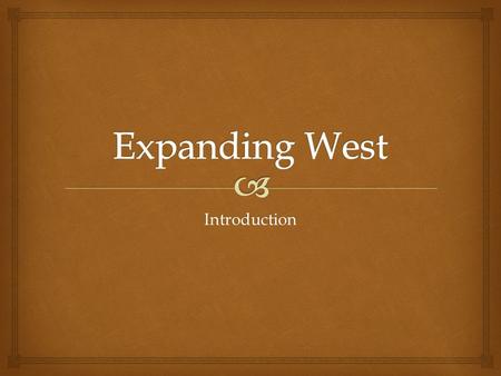 Introduction.  Why did people move west?   Rich resources  Cheap land  Mild climate  Adventure  Gold or other riches People moved west because…