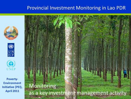 Provincial Investment Monitoring in Lao PDR Poverty- Environment Initiative (PEI ), April 2011 Monitoring as a key investment management activity.