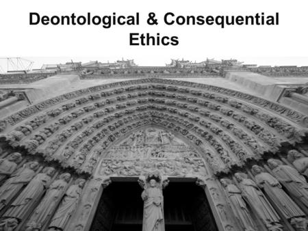 Deontological & Consequential Ethics