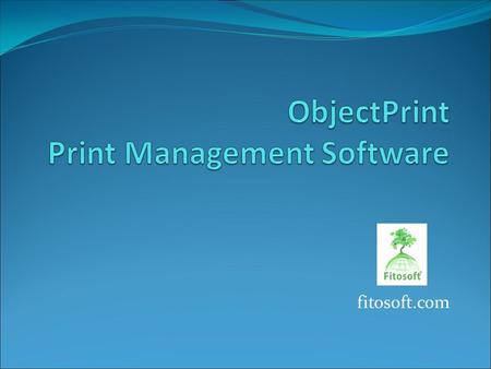 Fitosoft.com. ObjectPrint enables the control, quota allocation and restriction of printing and printer usage. ObjectPrint provides centralized administration.