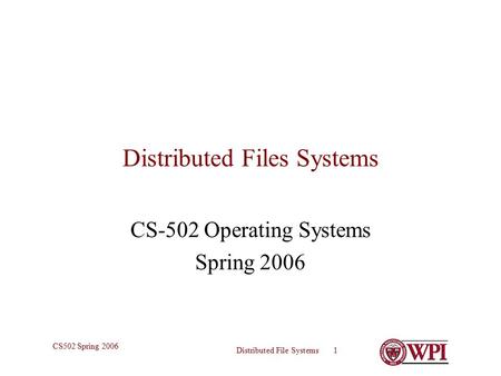 Distributed File Systems 1 CS502 Spring 2006 Distributed Files Systems CS-502 Operating Systems Spring 2006.