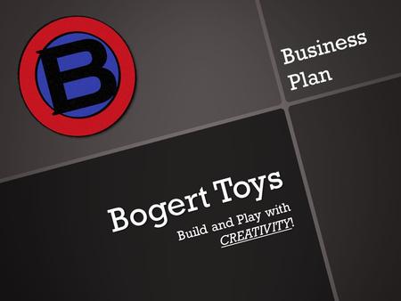 Bogert Toys Build and Play with CREATIVITY! Business Plan.