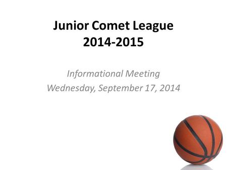 Junior Comet League 2014-2015 Informational Meeting Wednesday, September 17, 2014.