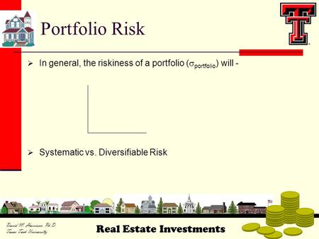 Real Estate Investments David M. Harrison, Ph.D. Texas Tech University  In general, the riskiness of a portfolio (  portfolio ) will -  Systematic vs.