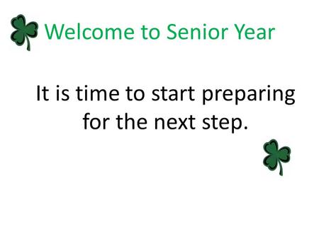 Welcome to Senior Year It is time to start preparing for the next step.